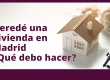 Heredar una vivienda en Madrid¿Qué debo hacer?